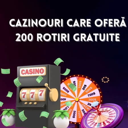 200 Rotiri Gratuite Fara Depunere: Oferte avantajoase la cazinourile online
