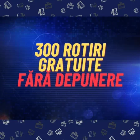 300 Rotiri Gratuite Fara Depunere: Oferte de top la cazinourile online din România