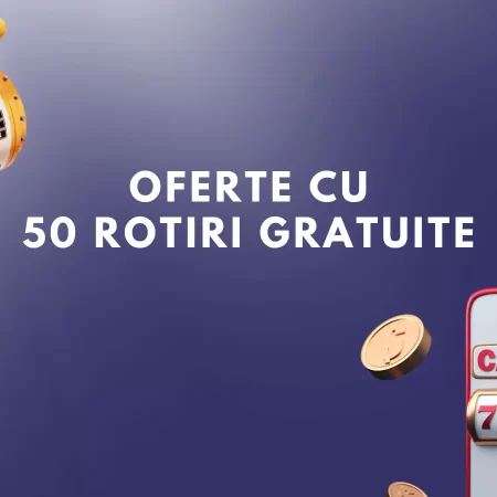 50 de Rotiri Gratuite Fara Depunere: Vezi ofertele de la cazinourile online din România