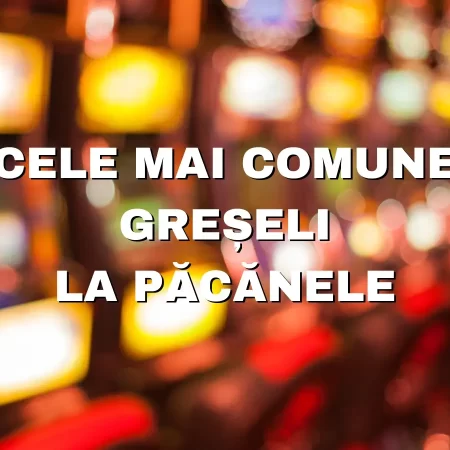 Care sunt cele mai comune greșeli la păcănele și cum le poți evita?